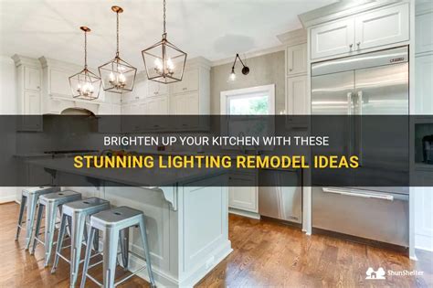 Brighten Up Your Kitchen With These Stunning Lighting Remodel Ideas