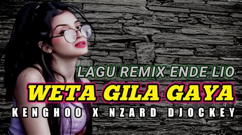 Lagu Remix Ende Lio 2023 Weta Gila Gaya Kenghoo Remix X Nzard Djockey Youtube