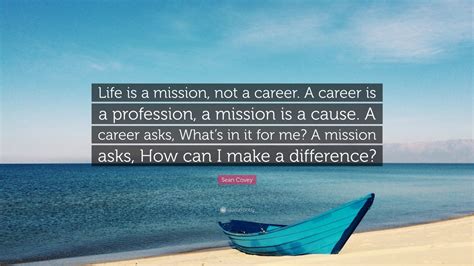 Sean Covey Quote “life Is A Mission Not A Career A Career Is A Profession A Mission Is A