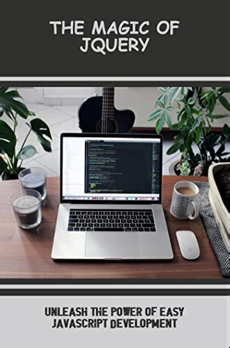 The Magic Of JQuery Unleash The Power Of Easy Javascript Development