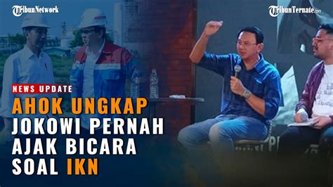 Ahok Ungkap Pernah Diajak Bicara Jokowi Soal Ikn Saya Salah Satu Calon