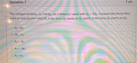 Solved Question 7 1 Pts Two Charged Particles Q1 And Q2