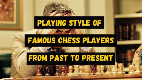 Playing Style Of Famous Chess Players From Past And Present