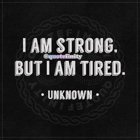 Quotefinity On Instagram I Am Strong But I Am Tired • Unknown •