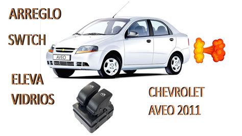 ARREGLO DE SWITCH ELEVA VIDRIOS CHEVROLET AVEO 2011 YouTube