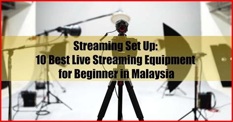 10 Best Live Streaming Equipment for Beginner in Malaysia