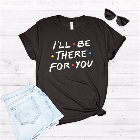 Friends Tv Show Shirt I Ll Be There For You Friends Tv Etsy