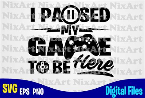 I Paused My Game To Be Here Gamer Game Gamepad Gamer Svg Funny