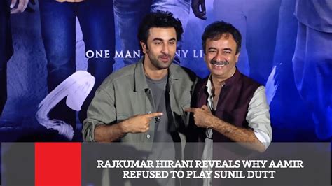 Rajkumar Hirani Reveals Why Aamir Refused To Play Sunil Dutt Youtube