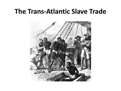 Ppt The Trans Atlantic Slave Trade Powerpoint Presentation Id 2604183