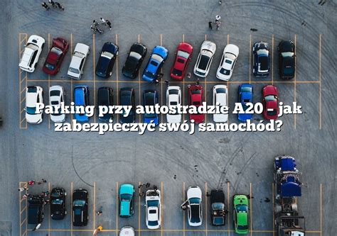 Parking Przy Autostradzie A Jak Zabezpieczy Sw J Samoch D