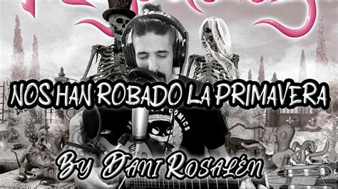 M Go De Oz Nos Han Robado La Primavera By Dani Rosal N Youtube