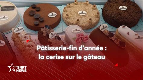 P Tisserie De Fin Dann E La Cerise Sur Le G Teau Snrtnews