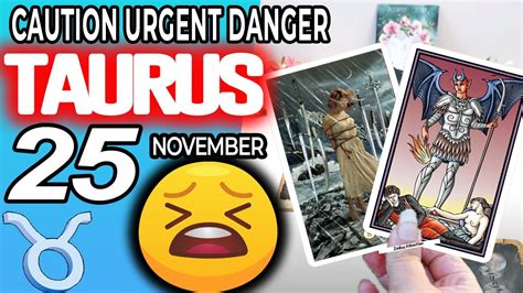 Taurus ♉🔴 Caution Urgent Danger ⚠️🆘 Horoscope For Today November 25