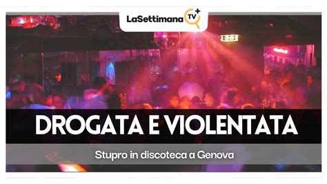 Genova Ragazza Violentata E Stuprata In Discoteca La Settimana TV