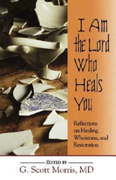 I Am The Lord Who Heals You Reflections On Healing Wholeness And