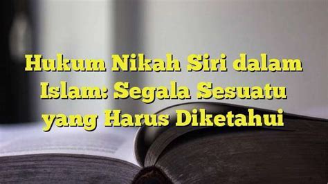 Hukum Nikah Siri Dalam Islam Segala Sesuatu Yang Harus Diketahui