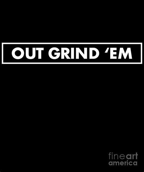 Out Grind Em Motivation For Men Or Women Drawing By Noirty Designs Pixels