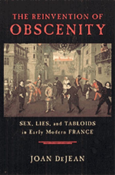 The Reinvention Of Obscenity Sex Lies And Tabloids In Early Modern France Dejean