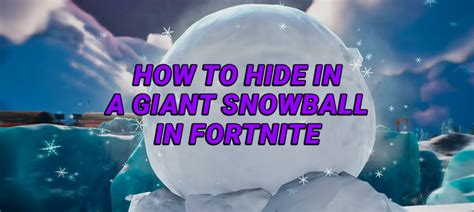 How To Hide In A Giant Snowball In Fortnite