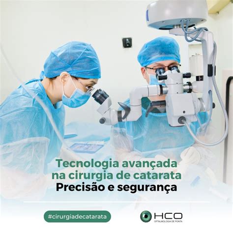 Tecnologia Avan Ada Na Cirurgia De Catarata Precis O E Seguran A Hco