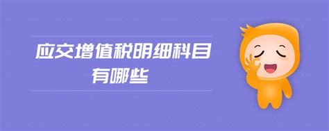 「增值税」应交增值税明细科目有哪些 东奥会计在线