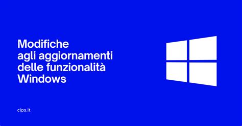 Modifiche Agli Aggiornamenti Delle Funzionalità Windows Cips Informatica