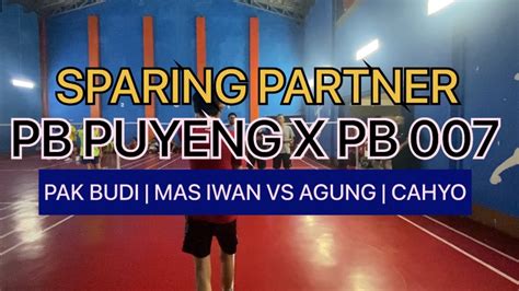 PAK BUDI MAS IWAN VS AGUNG CAHYO SPARING PARTNER PB PUYENG X PB 007