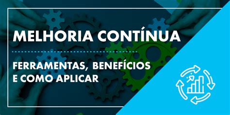 Melhoria Contínua Ferramentas Benefícios e Como Aplicar