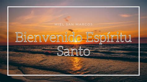 Bienvenido Esp Ritu Santo Miel San Marcos Con Letra Youtube