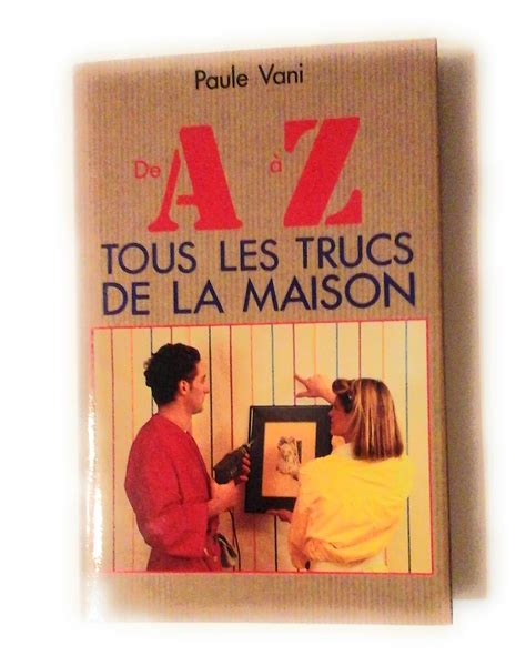 De A à Z Tous les trucs de la maison by Paule Vani Goodreads