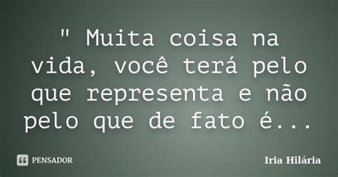 Muita Coisa Na Vida Você Terá Íria Hilária Pensador