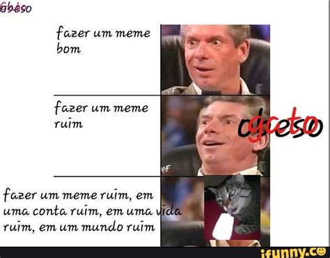 Fazer Um Meme Bom Fazer Um Meme Ruim Fazer Um Meme Ruim Em Uma Conta