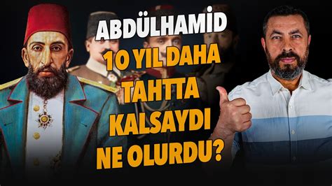 ABDÜLHAMİD TAHTTA KALSAYDI OSMANLI YIKILMAZ MIYDI Ahmet Anapalı