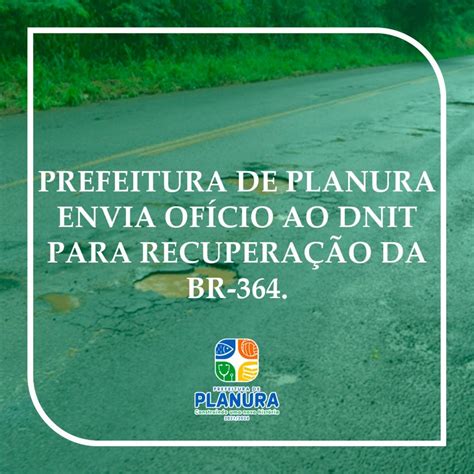 Prefeitura De Planura Envia Of Cio Ao Dnit Para Recupera O Urgente Da