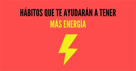 C Mo Tener M S Energ A H Bitos Para Aumentar Tu Energ A En El D A