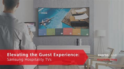 Elevating The Guest Experience Samsung Hospitality Tvs Exertis Almo