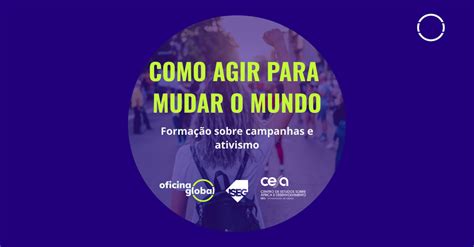 Como Agir Para Mudar O Mundo Oficina Global