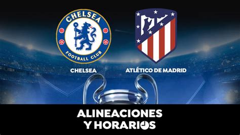 Alineaciones Oficiales Del Atl Tico De Madrid Chelsea Horario Y