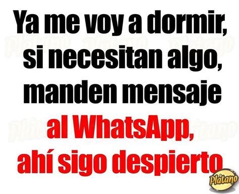 Ya me voy a dormir si necesitan algo manden mensaje al WhatsApp ahí