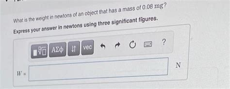 Solved What Is The Weight In Newtons Of An Object That Has A