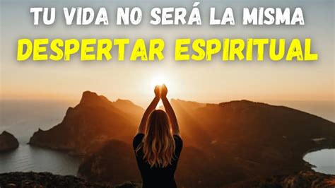 Despertar Espiritual Ya No Hay Marcha Atr S Esto Cambiar Tu Vida