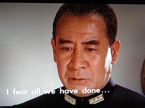 Admiral Isoroku Yamamoto (Sô Yamamura): "I fear all we have done is to ...