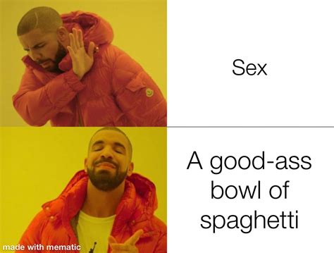 Spaghetti Is Better Than Sex Change My Mind R Memes