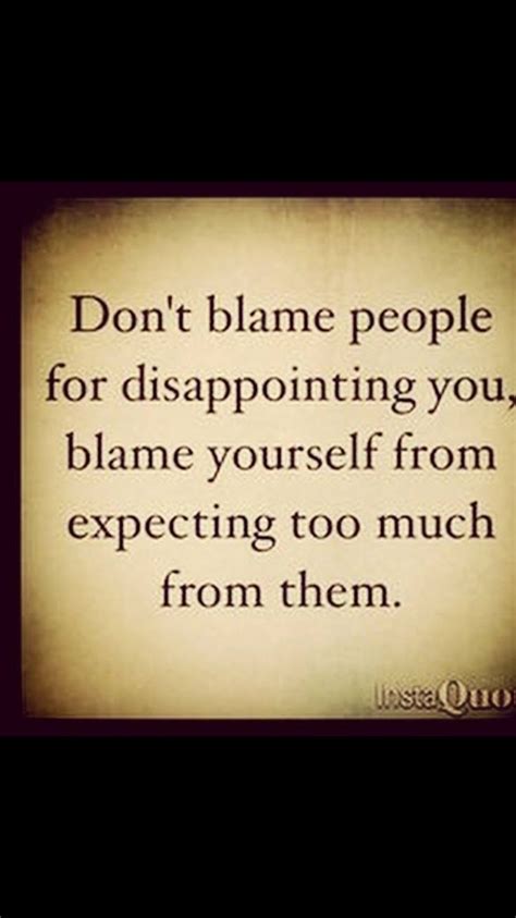 Don T Blame People For Disappointing You Blame Yourself For Expecting Too Much From Them