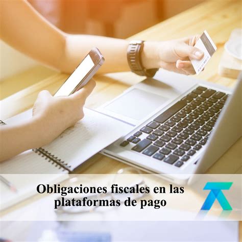 Obligaciones Fiscales En Las Plataformas De Pago Tams Ascer