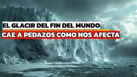 Urgente 🔴el Glaciar Del Fin Del Mundo Se Derrite Cada Vez Mas Rapido Y