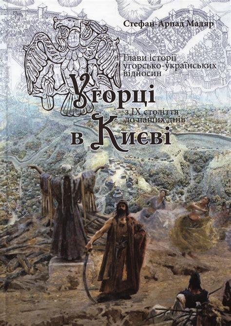 “Угорці в Києві. Глави історії угорсько-українських відносин з ІХ ...