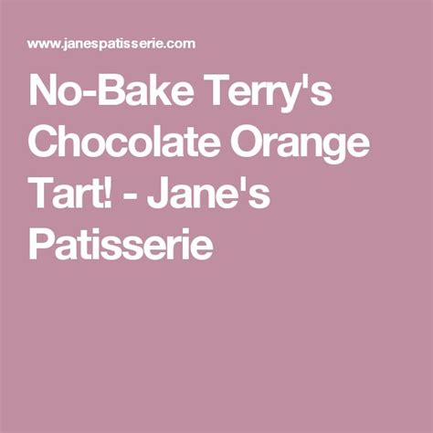 No Bake Terry S Chocolate Orange Tart Jane S Patisserie Chocolate