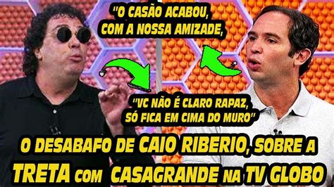 Caio Ribeiro Desabafa E Fala Da Treta Casagrande Youtube